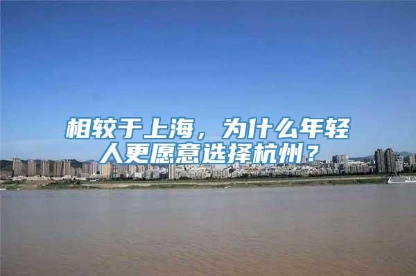 相较于上海，为什么年轻人更愿意选择杭州？