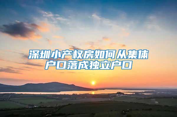 深圳小产权房如何从集体户口落成独立户口