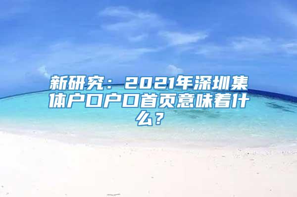 新研究：2021年深圳集体户口户口首页意味着什么？