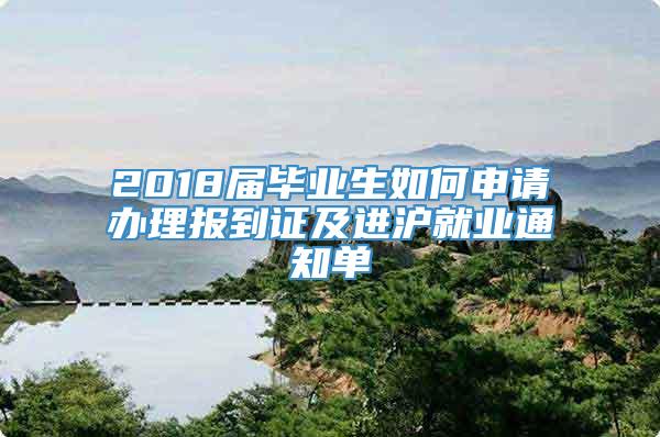 2018届毕业生如何申请办理报到证及进沪就业通知单