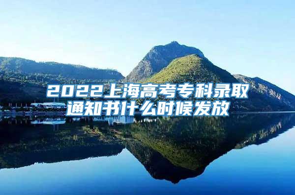 2022上海高考专科录取通知书什么时候发放