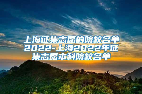 上海征集志愿的院校名单2022-上海2022年征集志愿本科院校名单
