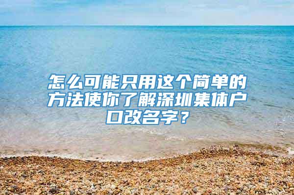 怎么可能只用这个简单的方法使你了解深圳集体户口改名字？