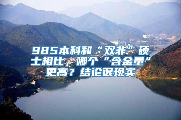 985本科和“双非”硕士相比，哪个“含金量”更高？结论很现实