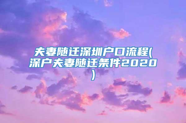 夫妻随迁深圳户口流程(深户夫妻随迁条件2020)