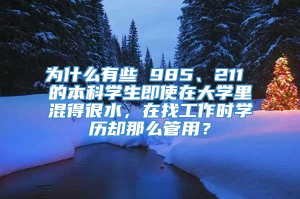 为什么有些 985、211 的本科学生即使在大学里混得很水，在找工作时学历却那么管用？