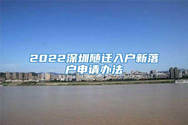 2022深圳随迁入户新落户申请办法