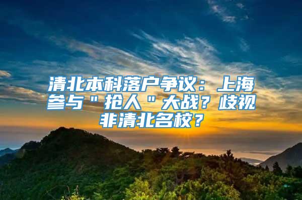 清北本科落户争议：上海参与＂抢人＂大战？歧视非清北名校？