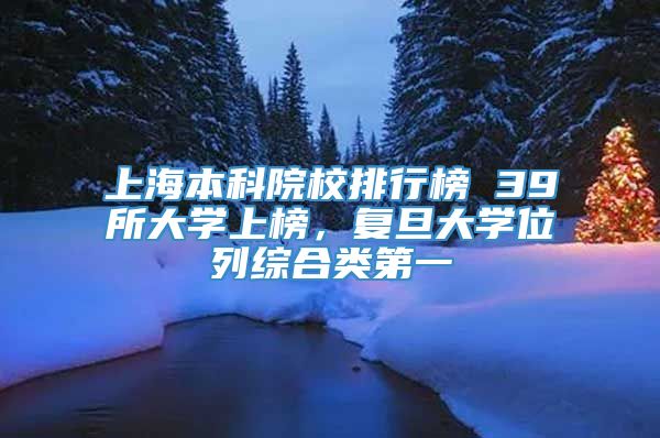 上海本科院校排行榜 39所大学上榜，复旦大学位列综合类第一