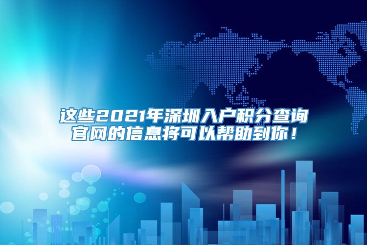 这些2021年深圳入户积分查询官网的信息将可以帮助到你！