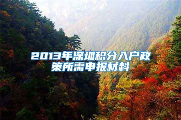 2013年深圳积分入户政策所需申报材料
