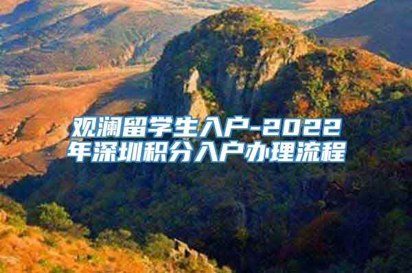 观澜留学生入户-2022年深圳积分入户办理流程