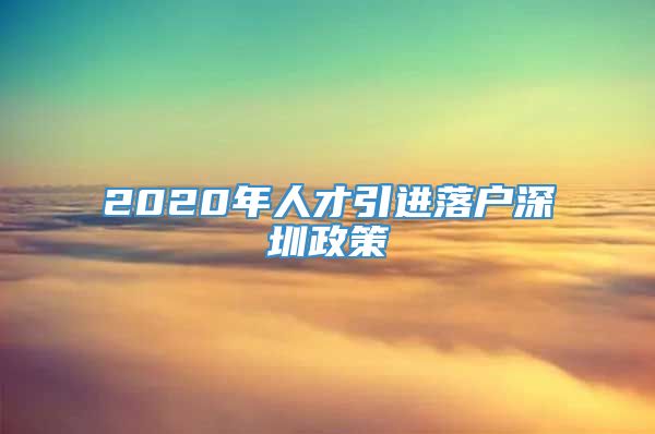 2020年人才引进落户深圳政策