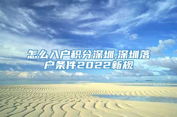 怎么入户积分深圳,深圳落户条件2022新规