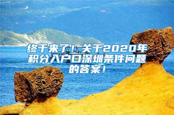 终于来了！关于2020年积分入户口深圳条件问题的答案！