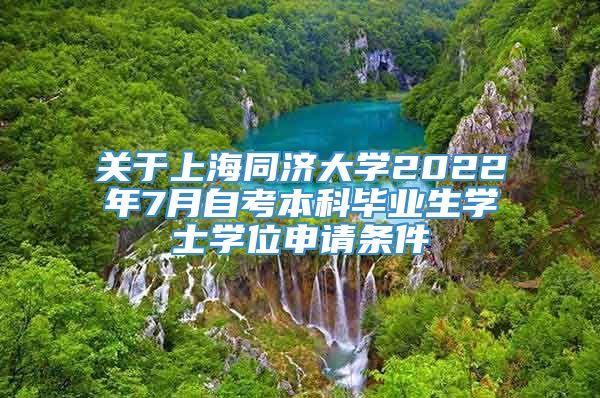 关于上海同济大学2022年7月自考本科毕业生学士学位申请条件