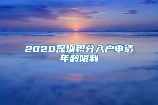 2020深圳积分入户申请年龄限制