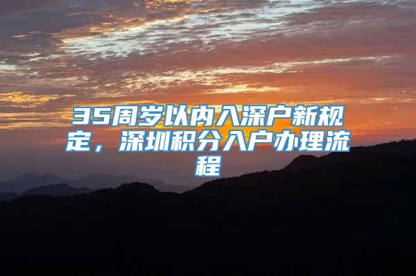 35周岁以内入深户新规定，深圳积分入户办理流程