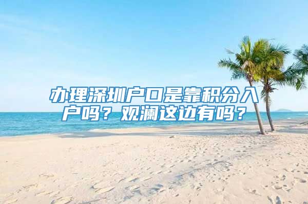 办理深圳户口是靠积分入户吗？观澜这边有吗？