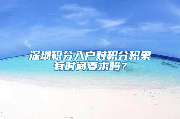 深圳积分入户对积分积累有时间要求吗？