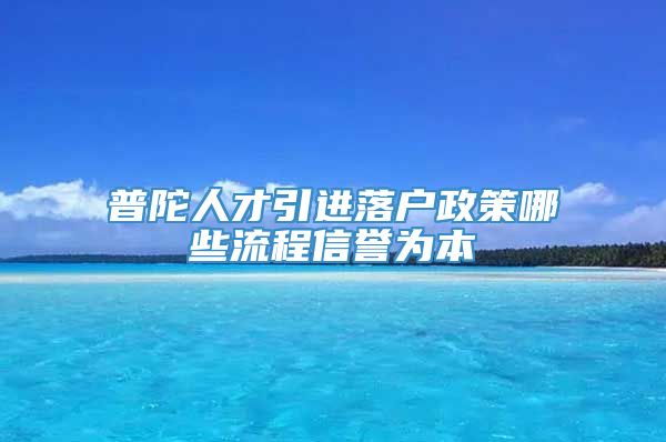 普陀人才引进落户政策哪些流程信誉为本