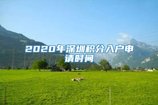 2020年深圳积分入户申请时间