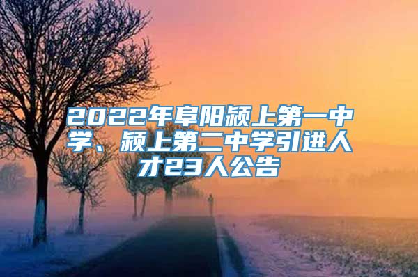 2022年阜阳颍上第一中学、颍上第二中学引进人才23人公告