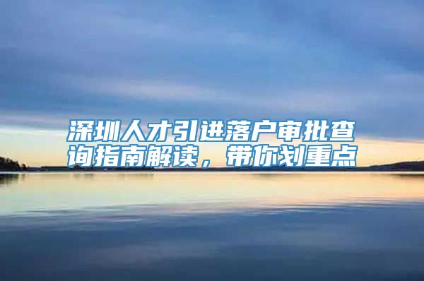 深圳人才引进落户审批查询指南解读，带你划重点