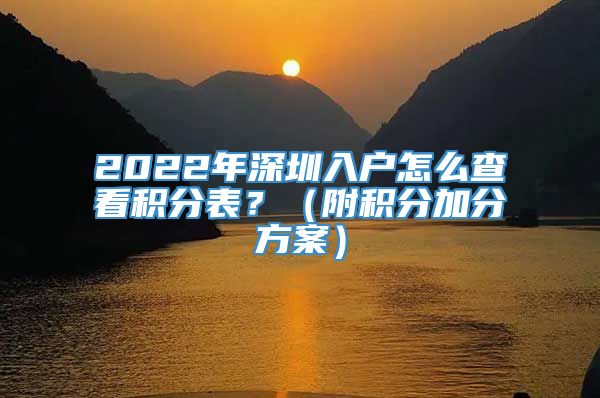 2022年深圳入户怎么查看积分表？（附积分加分方案）