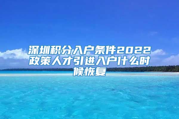 深圳积分入户条件2022政策人才引进入户什么时候恢复