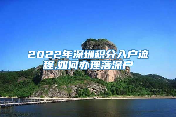 2022年深圳积分入户流程,如何办理落深户