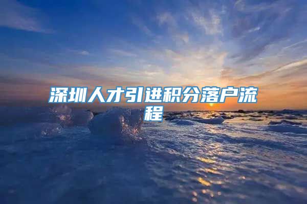 深圳人才引进积分落户流程