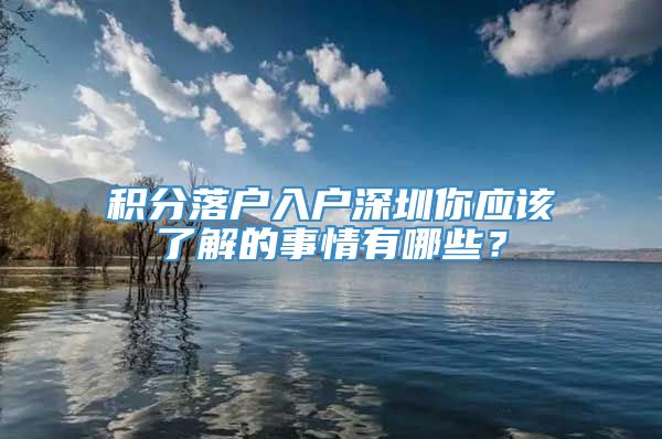 积分落户入户深圳你应该了解的事情有哪些？