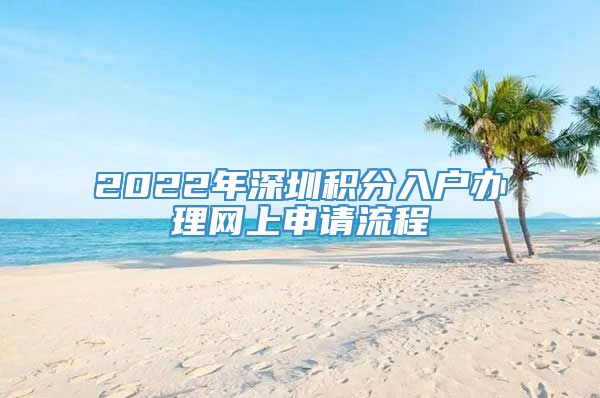 2022年深圳积分入户办理网上申请流程