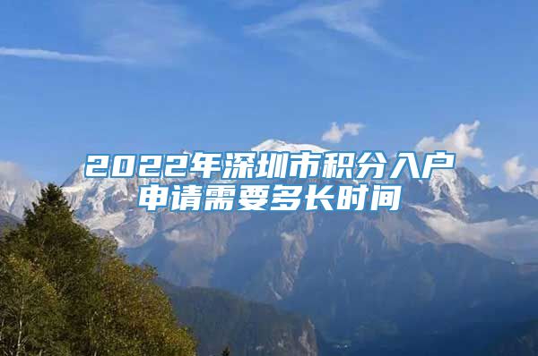 2022年深圳市积分入户申请需要多长时间