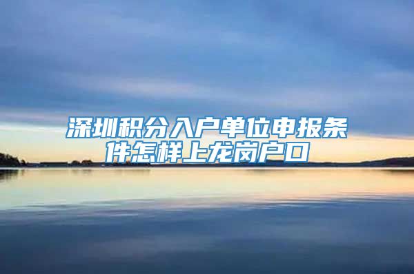 深圳积分入户单位申报条件怎样上龙岗户口