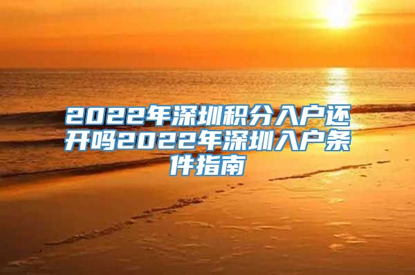 2022年深圳积分入户还开吗2022年深圳入户条件指南