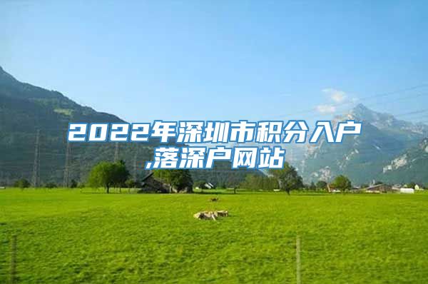 2022年深圳市积分入户,落深户网站