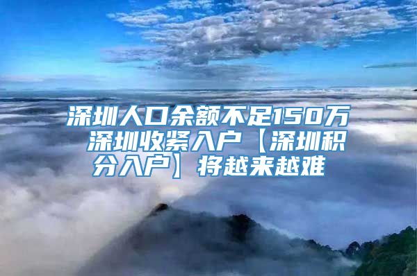 深圳人口余额不足150万 深圳收紧入户【深圳积分入户】将越来越难