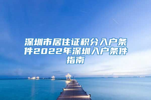 深圳市居住证积分入户条件2022年深圳入户条件指南