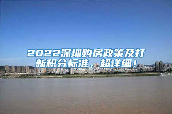 2022深圳购房政策及打新积分标准，超详细！