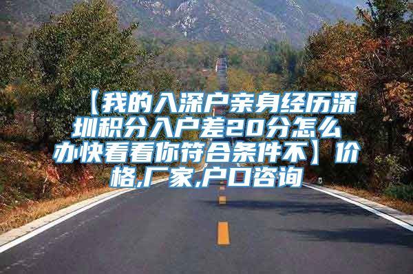 【我的入深户亲身经历深圳积分入户差20分怎么办快看看你符合条件不】价格,厂家,户口咨询