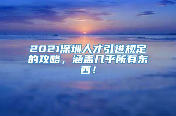 2021深圳人才引进规定的攻略，涵盖几乎所有东西！