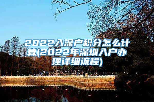 2022入深户积分怎么计算(2022年深圳入户办理详细流程)