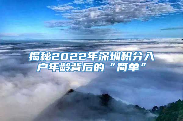 揭秘2022年深圳积分入户年龄背后的“简单”