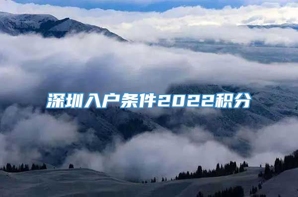 深圳入户条件2022积分