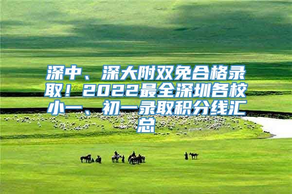 深中、深大附双免合格录取！2022最全深圳各校小一、初一录取积分线汇总