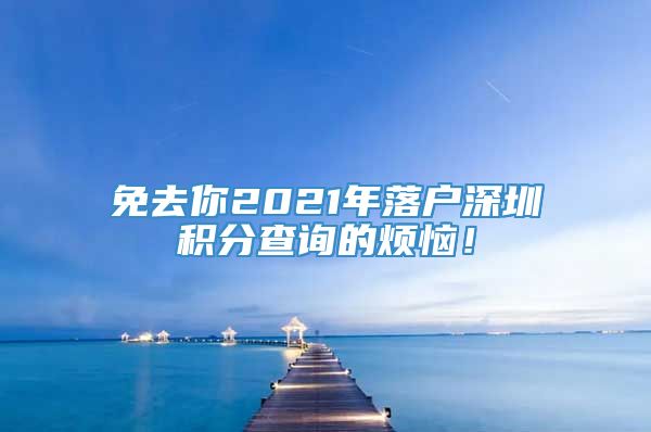 免去你2021年落户深圳积分查询的烦恼！