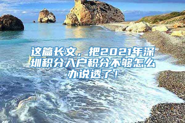 这篇长文，把2021年深圳积分入户积分不够怎么办说透了！