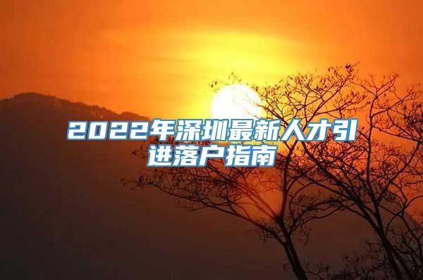 2022年深圳最新人才引进落户指南